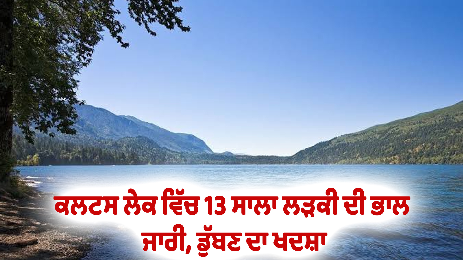 ਕਲਟਸ ਲੇਕ ਵਿੱਚ 13 ਸਾਲਾ ਲੜਕੀ ਦੀ ਭਾਲ ਜਾਰੀ, ਡੁੱਬਣ ਦਾ ਖਦਸ਼ਾ