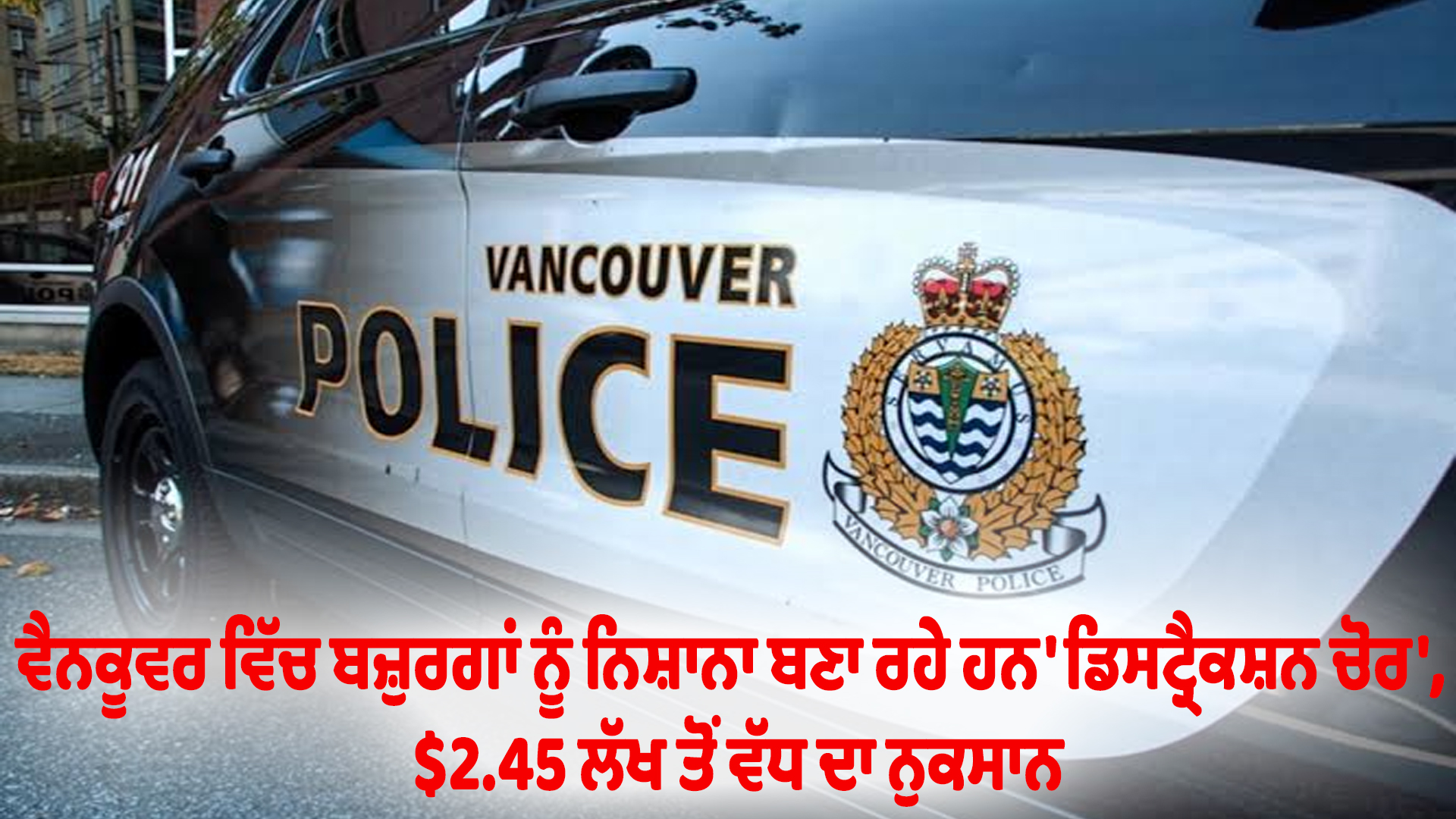 ਵੈਨਕੂਵਰ ਵਿੱਚ ਬਜ਼ੁਰਗਾਂ ਨੂੰ ਨਿਸ਼ਾਨਾ ਬਣਾ ਰਹੇ ਹਨ 'ਡਿਸਟ੍ਰੈਕਸ਼ਨ ਚੋਰ', $2.45 ਲੱਖ ਤੋਂ ਵੱਧ ਦਾ ਨੁਕਸਾਨ