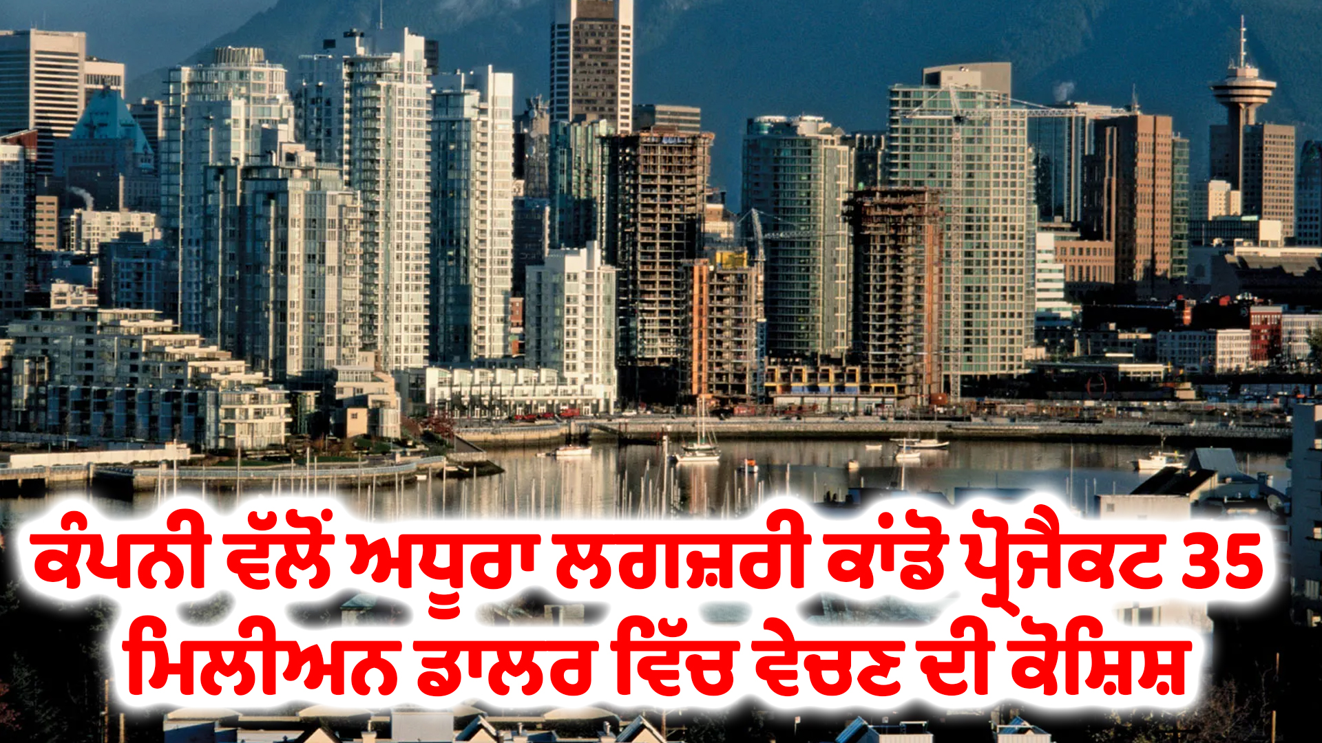 ਕੰਪਨੀ ਵੱਲੋਂ ਅਧੂਰਾ ਲਗਜ਼ਰੀ ਕਾਂਡੋ ਪ੍ਰੋਜੈਕਟ 35 ਮਿਲੀਅਨ ਡਾਲਰ ਵਿੱਚ ਵੇਚਣ ਦੀ ਕੋਸ਼ਿਸ਼