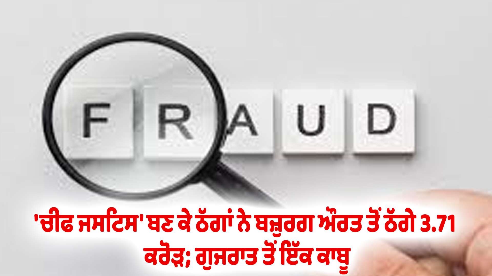 'ਚੀਫ ਜਸਟਿਸ' ਬਣ ਕੇ ਠੱਗਾਂ ਨੇ ਬਜ਼ੁਰਗ ਔਰਤ ਤੋਂ ਠੱਗੇ 3.71 ਕਰੋੜ; ਗੁਜਰਾਤ ਤੋਂ ਇੱਕ ਕਾਬੂ