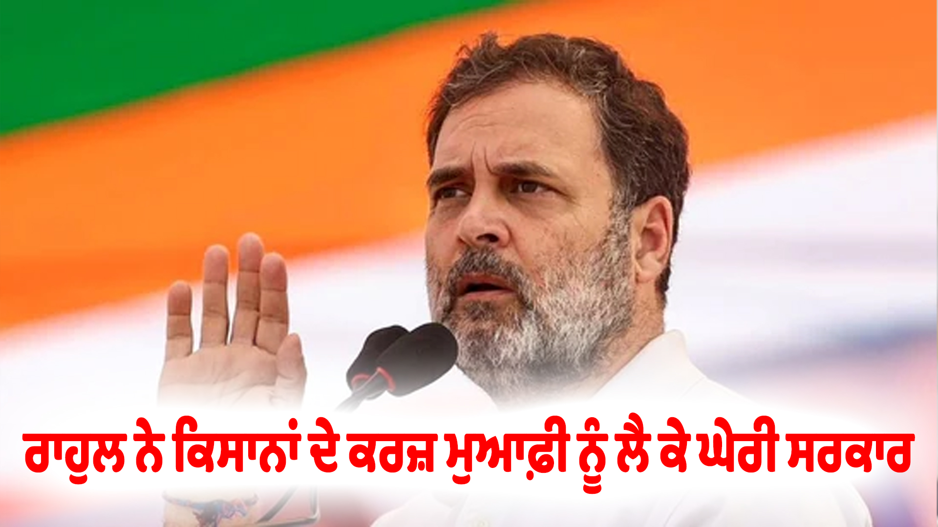 ਰਾਹੁਲ ਨੇ ਕਿਸਾਨਾਂ ਦੇ ਕਰਜ਼ ਮੁਆਫ਼ੀ ਨੂੰ ਲੈ ਕੇ ਘੇਰੀ ਸਰਕਾਰ