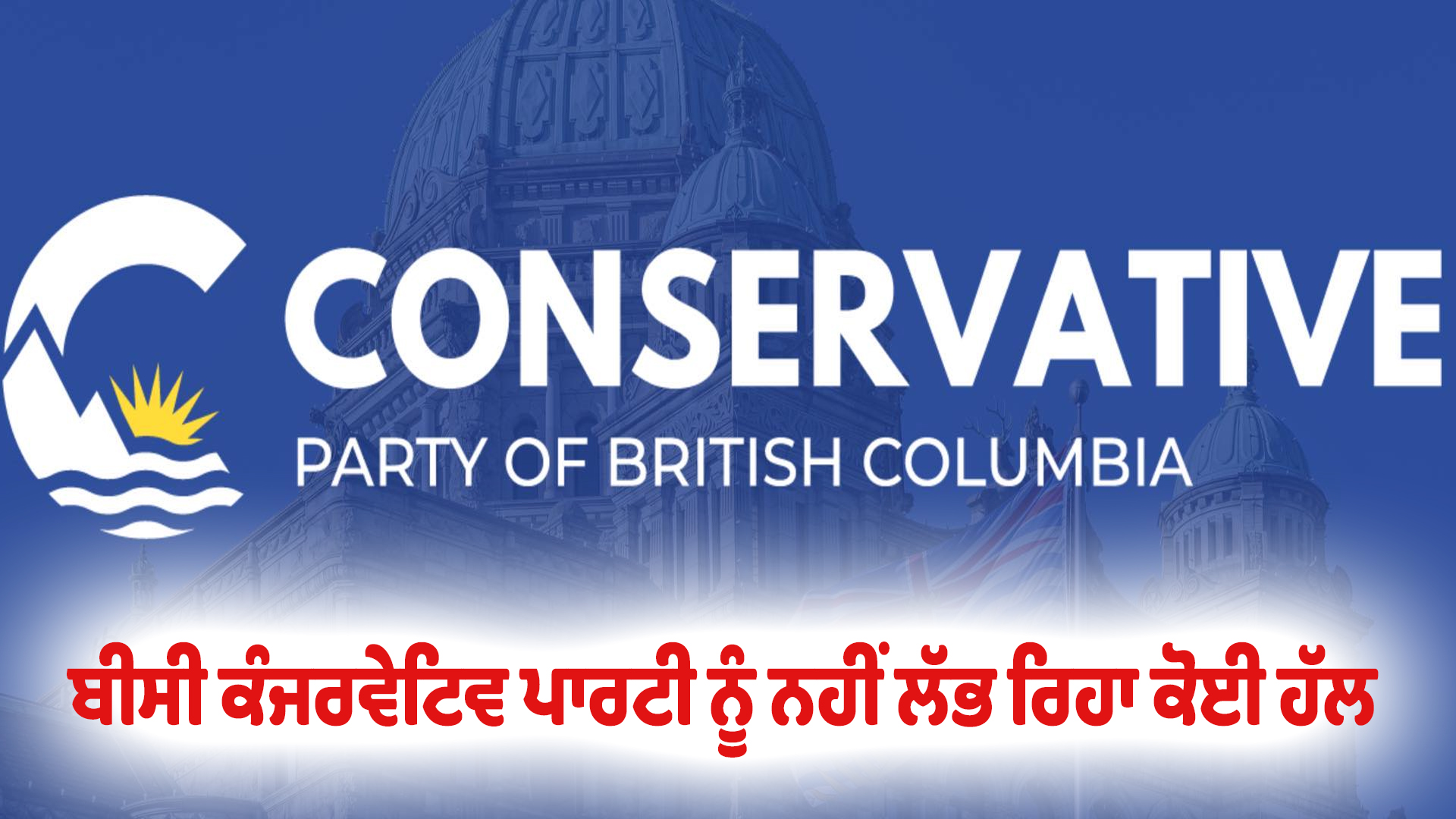 ਬੀਸੀ ਕੰਜਰਵੇਟਿਵ ਪਾਰਟੀ ਨੂੰ ਨਹੀਂ ਲੱਭ ਰਿਹਾ ਕੋਈ ਹੱਲ