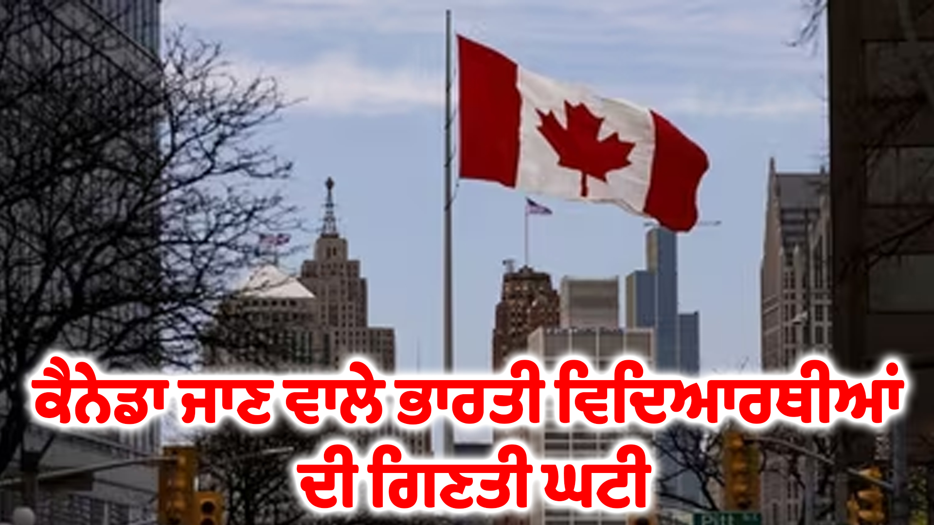 ਕੈਨੇਡਾ ਜਾਣ ਵਾਲੇ ਭਾਰਤੀ ਵਿਦਿਆਰਥੀਆਂ ਦੀ ਗਿਣਤੀ ਘਟੀ