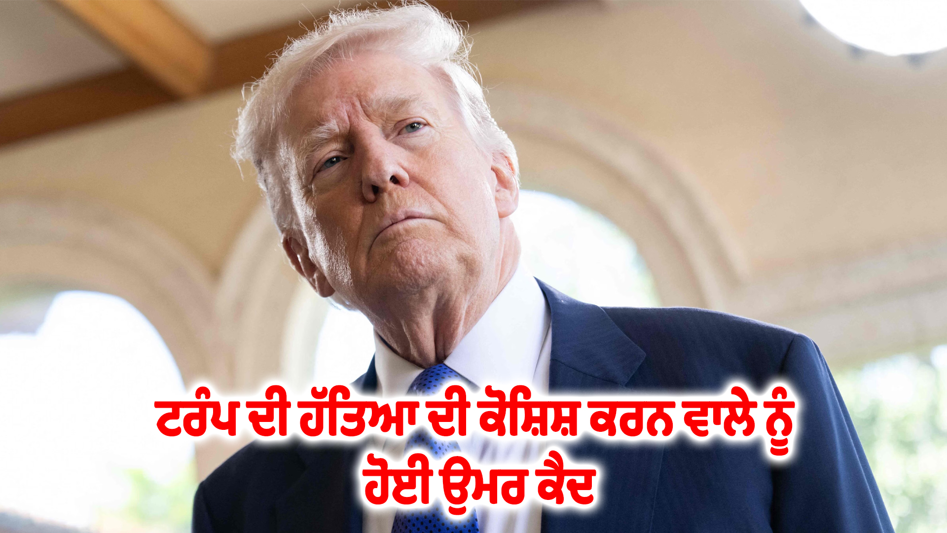 ਟਰੰਪ ਦੀ ਹੱਤਿਆ ਦੀ ਕੋਸ਼ਿਸ਼ ਕਰਨ ਵਾਲੇ ਨੂੰ ਹੋਈ ਉਮਰ ਕੈਦ