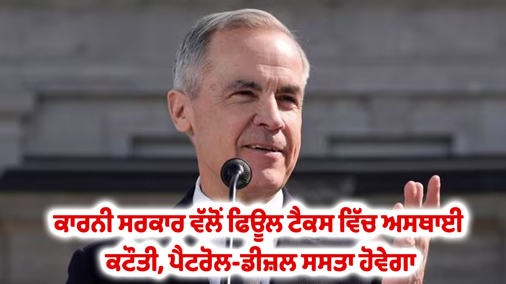 ਕਾਰਨੀ ਸਰਕਾਰ ਵੱਲੋਂ ਫਿਊਲ ਟੈਕਸ ਵਿੱਚ ਅਸਥਾਈ ਕਟੌਤੀ, ਪੈਟਰੋਲ-ਡੀਜ਼ਲ ਸਸਤਾ ਹੋਵੇਗਾ
