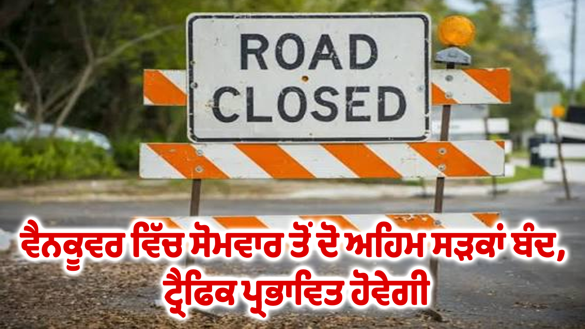 ਵੈਨਕੂਵਰ ਵਿੱਚ ਸੋਮਵਾਰ ਤੋਂ ਦੋ ਅਹਿਮ ਸੜਕਾਂ ਬੰਦ, ਟ੍ਰੈਫਿਕ ਪ੍ਰਭਾਵਿਤ ਹੋਵੇਗੀ