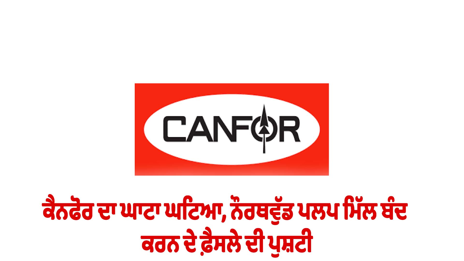ਕੈਨਫੋਰ ਦਾ ਘਾਟਾ ਘਟਿਆ, ਨੌਰਥਵੁੱਡ ਪਲਪ ਮਿੱਲ ਬੰਦ ਕਰਨ ਦੇ ਫ਼ੈਸਲੇ ਦੀ ਪੁਸ਼ਟੀ