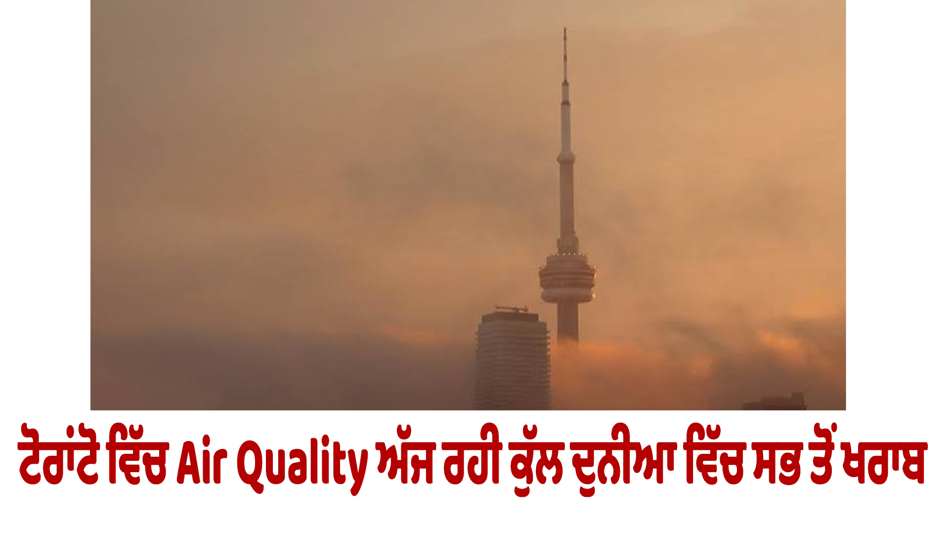 ਟੋਰਾਂਟੋ ਵਿੱਚ Air Quality ਅੱਜ ਰਹੀ ਕੁੱਲ ਦੁਨੀਆ ਵਿੱਚ ਸਭ ਤੋਂ ਖਰਾਬ