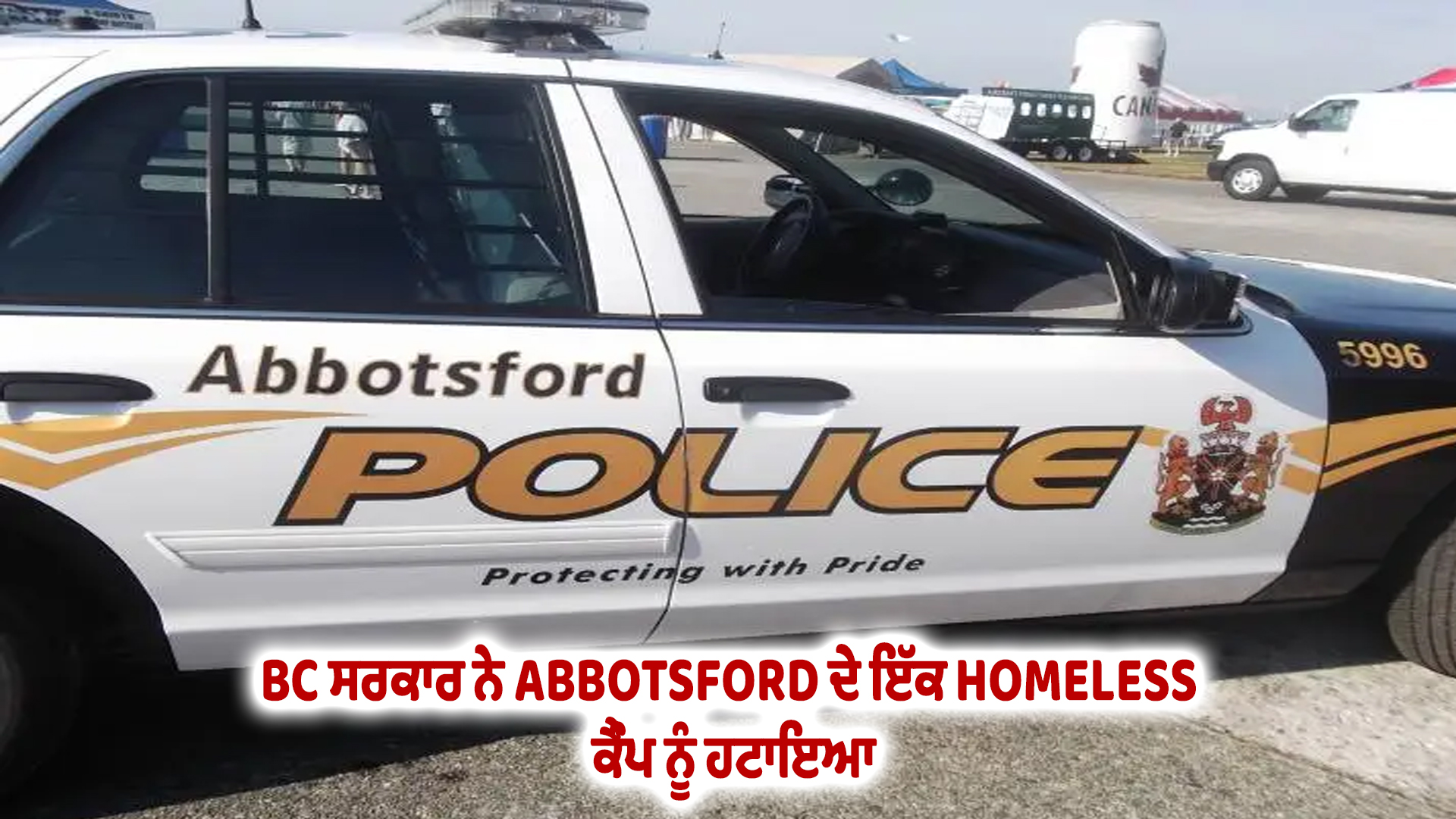 BC ਸਰਕਾਰ ਨੇ ABBOTSFORD ਦੇ ਇੱਕ HOMELESS ਕੈੰਪ ਨੂੰ ਹਟਾਇਆ