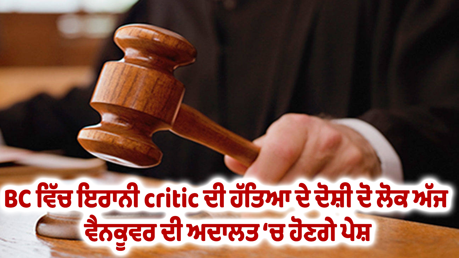 BC ਵਿੱਚ ਇਰਾਨੀ critic ਦੀ ਹੱਤਿਆ ਦੇ ਦੋਸ਼ੀ ਦੋ ਲੋਕ ਅੱਜ ਵੈਨਕੂਵਰ ਦੀ ਅਦਾਲਤ ‘ਚ ਹੋਣਗੇ ਪੇਸ਼