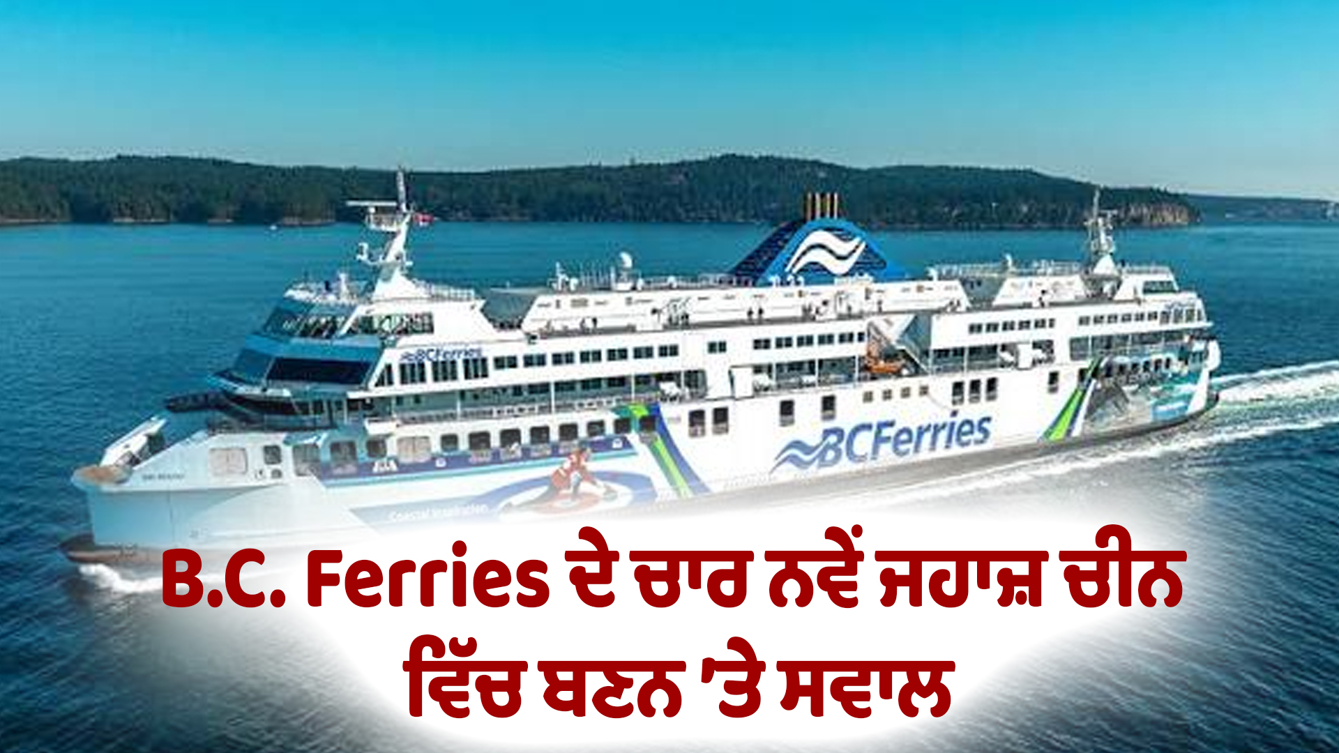 B.C. Ferries ਦੇ ਚਾਰ ਨਵੇਂ ਜਹਾਜ਼ ਚੀਨ ਵਿੱਚ ਬਣਨ ’ਤੇ ਸਵਾਲ