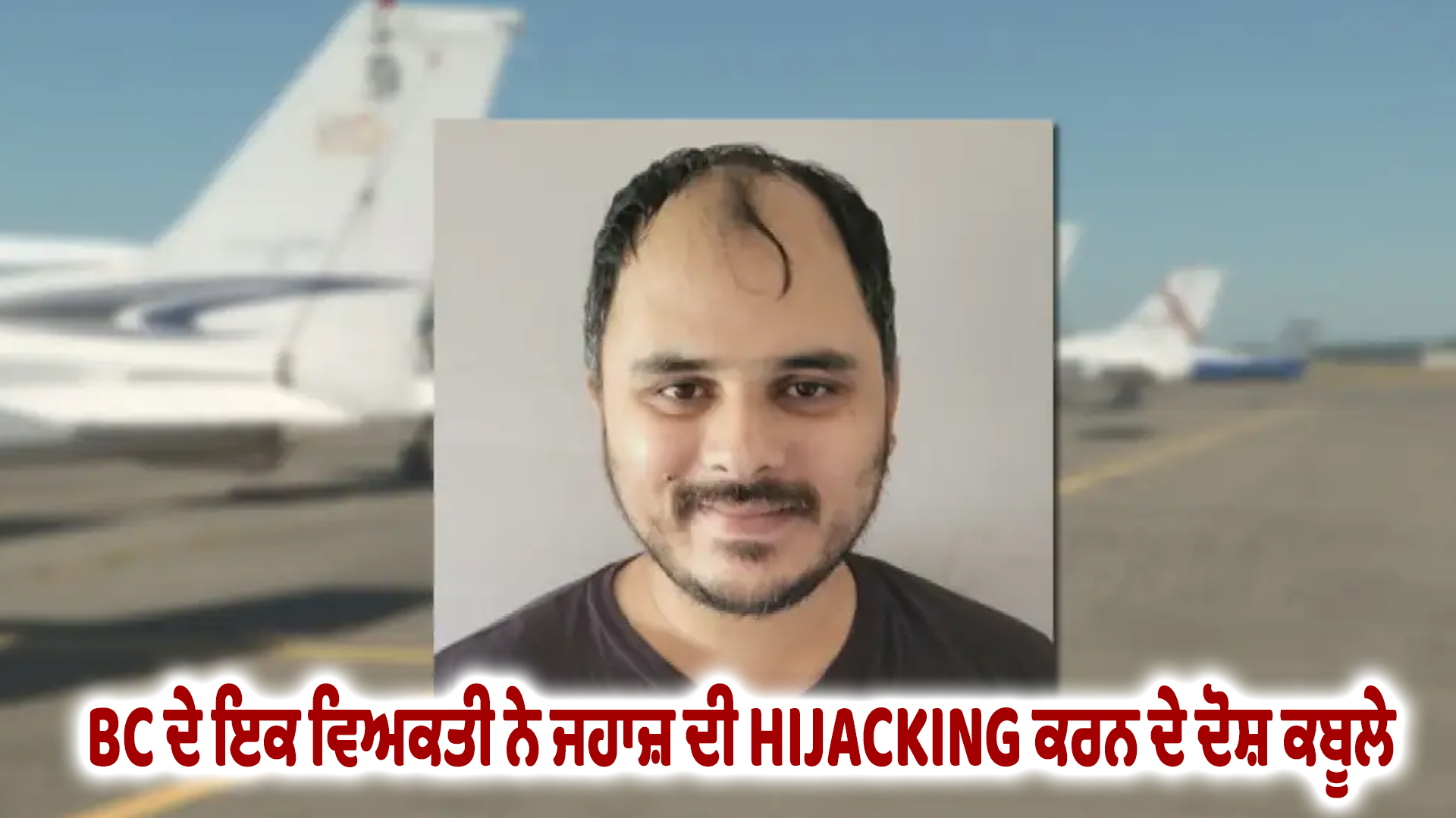 BC ਦੇ ਇਕ ਵਿਅਕਤੀ ਨੇ ਜਹਾਜ਼ ਦੀ HIJACKING ਕਰਨ ਦੇ ਦੋਸ਼ ਕਬੂਲੇ