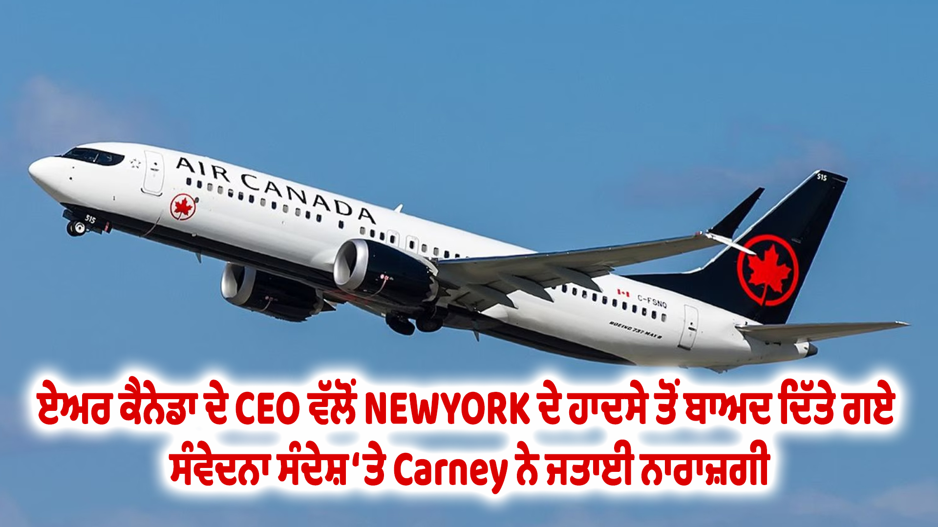 ਏਅਰ ਕੈਨੇਡਾ ਦੇ CEO ਵੱਲੋਂ NEWYORK ਦੇ ਹਾਦਸੇ ਤੋਂ ਬਾਅਦ ਦਿੱਤੇ ਗਏ ਸੰਵੇਦਨਾ ਸੰਦੇਸ਼ ‘ਤੇ Carney ਨੇ ਜਤਾਈ ਨਾਰਾਜ਼ਗੀ