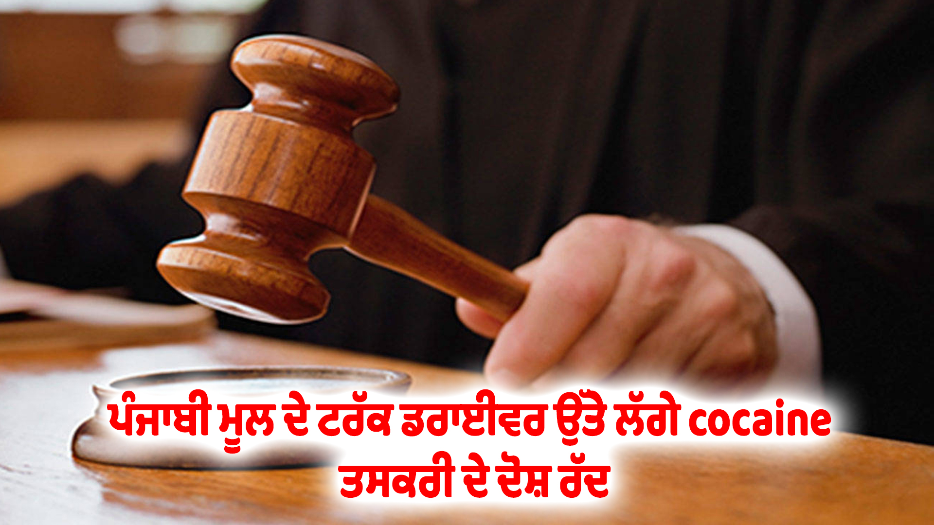 ਪੰਜਾਬੀ ਮੂਲ ਦੇ ਟਰੱਕ ਡਰਾਈਵਰ ਉੱਤੇ ਲੱਗੇ cocaine ਤਸਕਰੀ ਦੇ ਦੋਸ਼ ਰੱਦ
