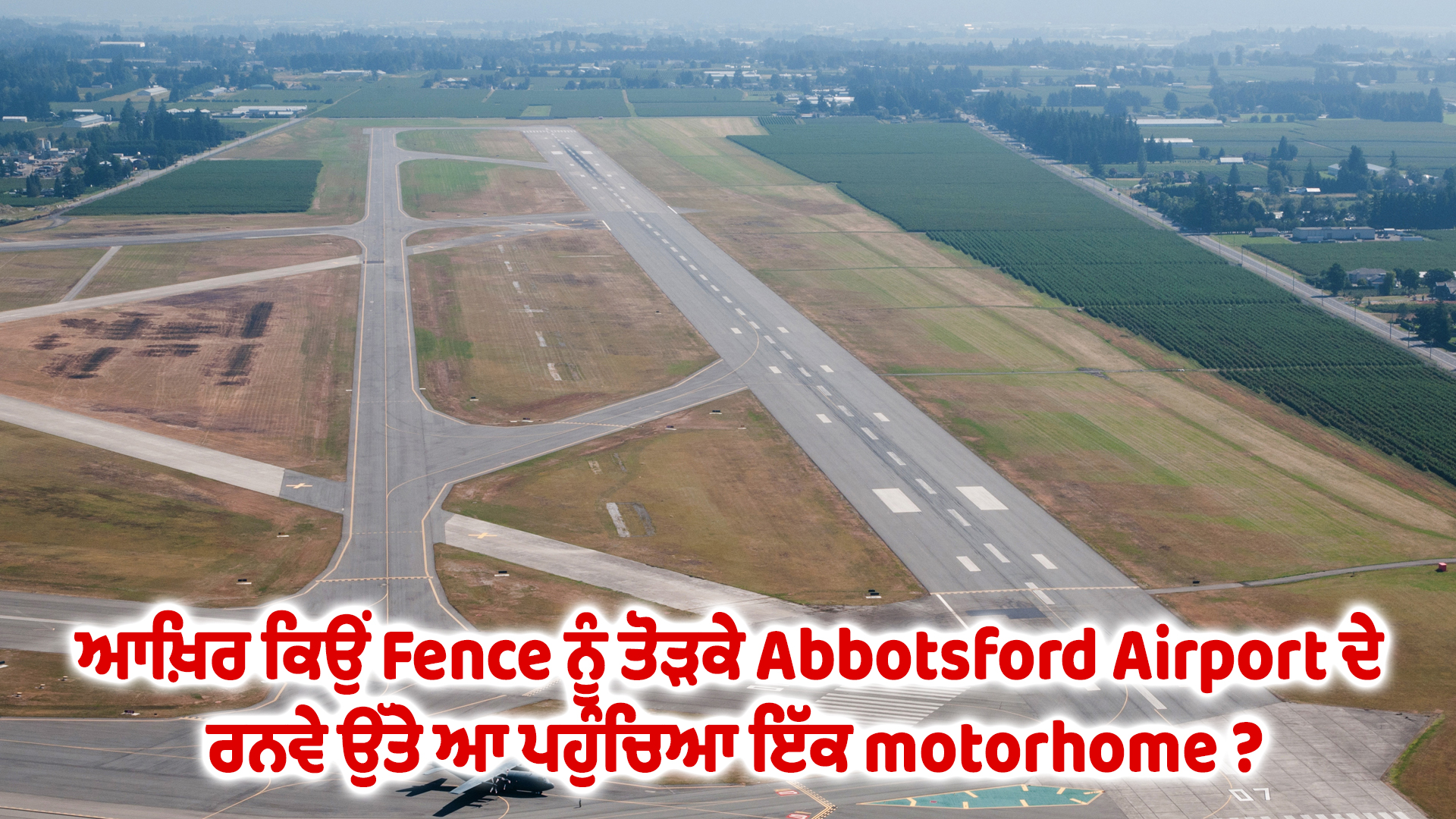 ਆਖ਼ਿਰ ਕਿਉਂ Fence ਨੂੰ ਤੋੜਕੇ Abbotsford Airport ਦੇ ਰਨਵੇ ਉੱਤੇ ਆ ਪਹੁੰਚਿਆ ਇੱਕ motorhome ?