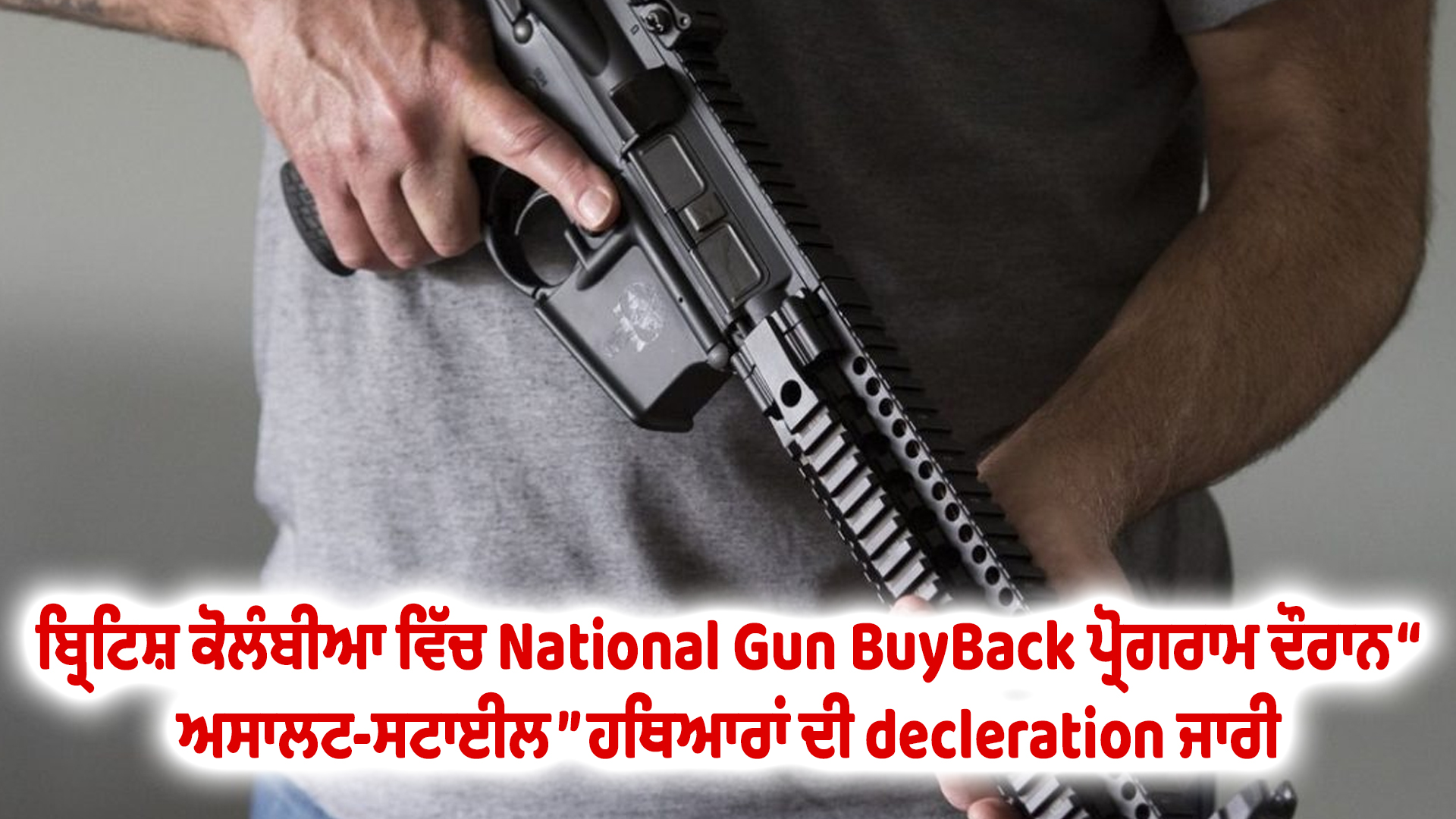 ਬ੍ਰਿਟਿਸ਼ ਕੋਲੰਬੀਆ ਵਿੱਚ National Gun BuyBack ਪ੍ਰੋਗਰਾਮ ਦੌਰਾਨ “ਅਸਾਲਟ-ਸਟਾਈਲ” ਹਥਿਆਰਾਂ ਦੀ decleration ਜਾਰੀ