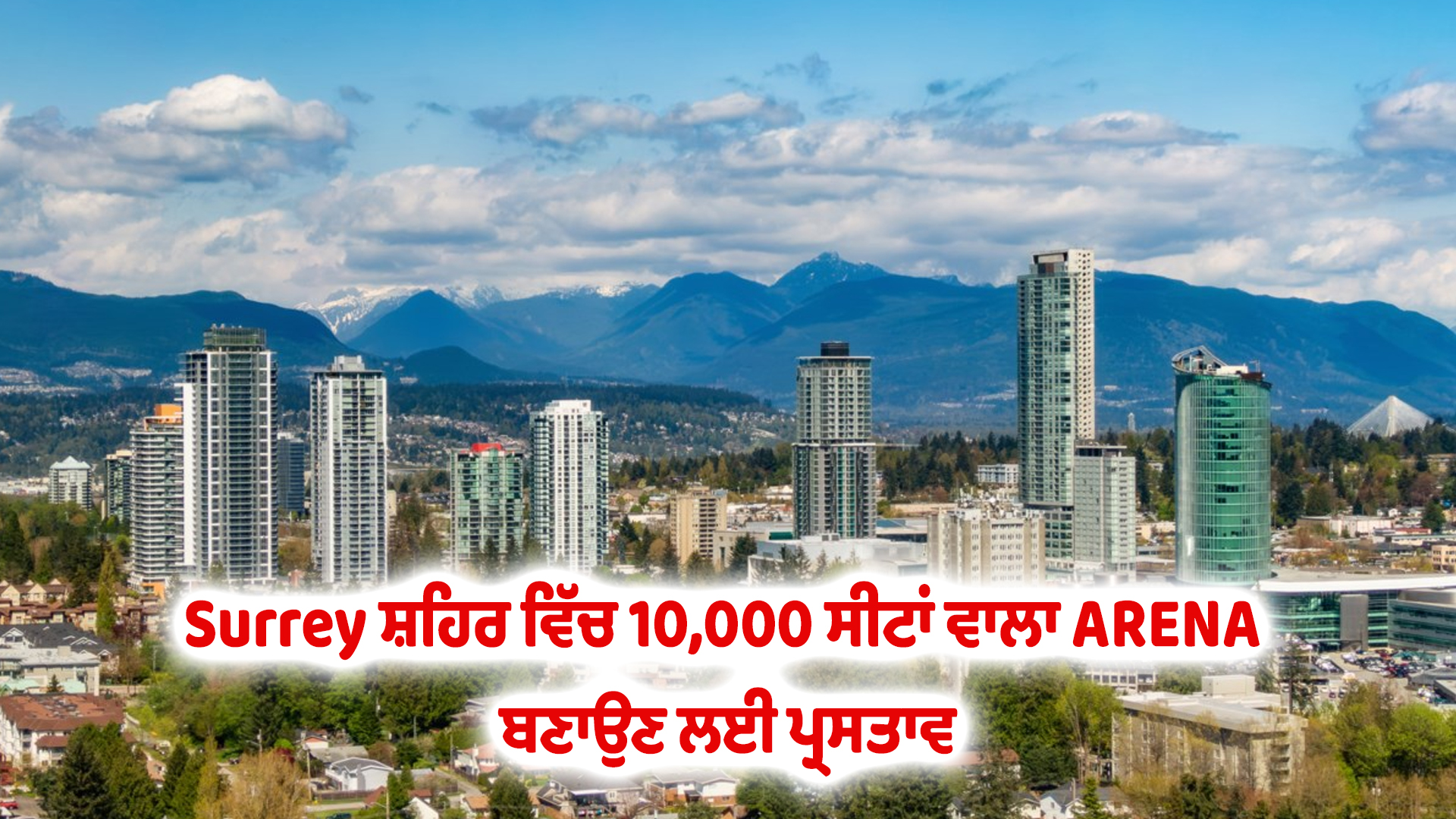 Surrey ਸ਼ਹਿਰ ਵਿੱਚ 10,000 ਸੀਟਾਂ ਵਾਲਾ ARENA ਬਣਾਉਣ ਲਈ ਪ੍ਰਸਤਾਵ