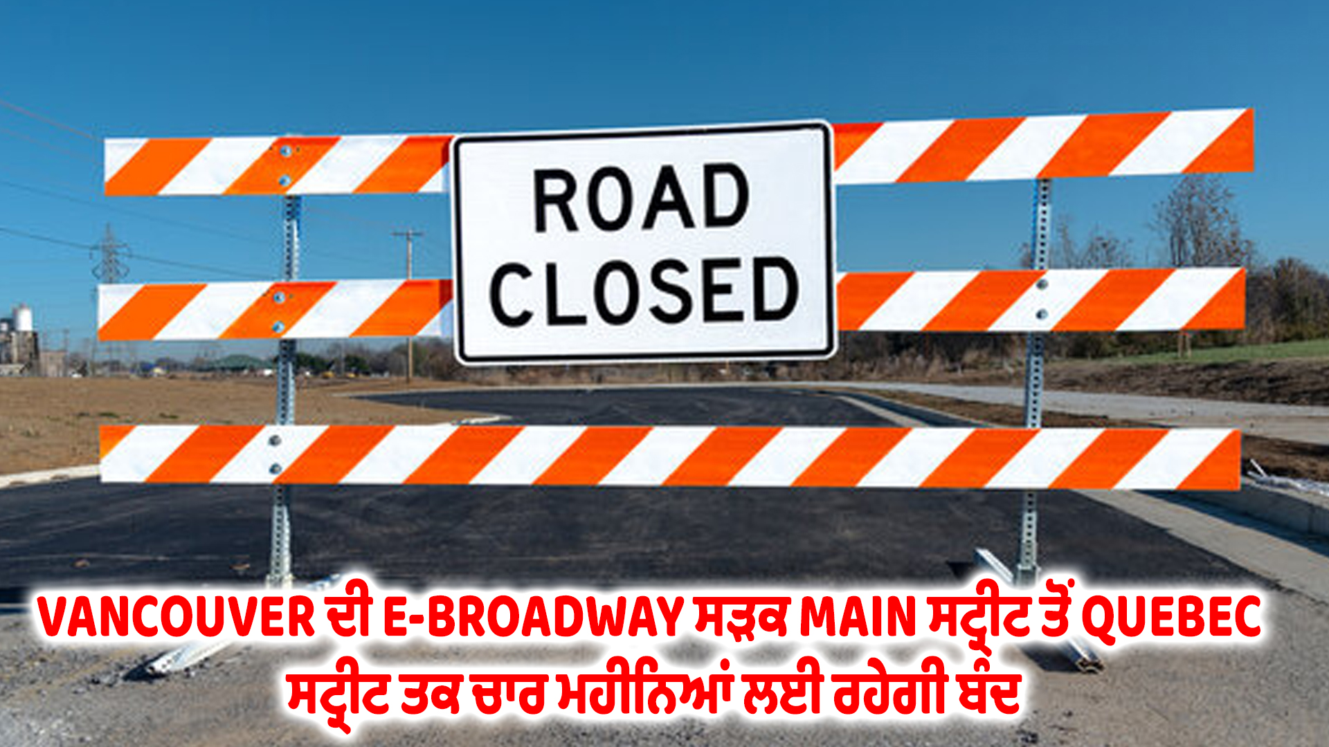 VANCOUVER ਦੀ E-BROADWAY ਸੜਕ MAIN ਸਟ੍ਰੀਟ ਤੋਂ QUEBEC ਸਟ੍ਰੀਟ ਤਕ ਚਾਰ ਮਹੀਨਿਆਂ ਲਈ ਰਹੇਗੀ ਬੰਦ